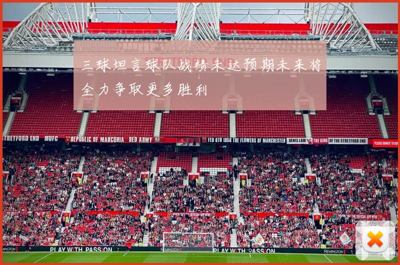三球坦言球队战绩未达预期未来将全力争取更多胜利