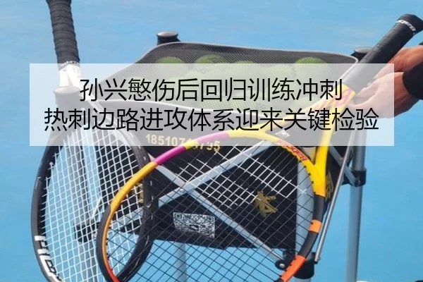 孙兴慜伤后回归训练冲刺 热刺边路进攻体系迎来关键检验
